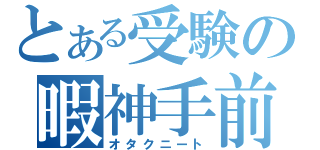 とある受験の暇神手前（オタクニート）