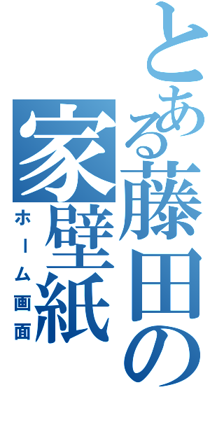 とある藤田の家壁紙（ホーム画面）