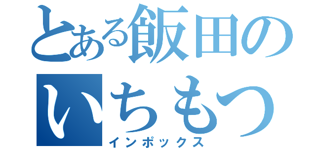 とある飯田のいちもつ（インポックス）