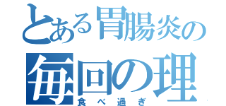 とある胃腸炎の毎回の理由（食べ過ぎ）