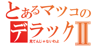 とあるマツコのデラックスⅡ（見てんじゃないわよ）