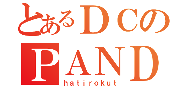 とあるＤＣのＰＡＮＤＡ乗り（ｈａｔｉｒｏｋｕｔ）