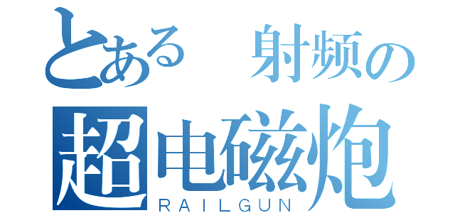 とある 射频の超电磁炮（ＲＡＩＬＧＵＮ）