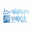 とある病院の理学療法士（メグロ マユ）