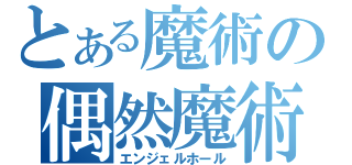 とある魔術の偶然魔術（エンジェルホール）