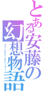 とある安藤の幻想物語（ファンタジーストーリー）