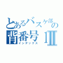 とあるバスケ部の背番号１１Ⅱ（インデックス）