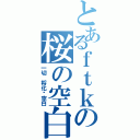 とあるｆｔｋの桜の空白（一切 将化为空白）