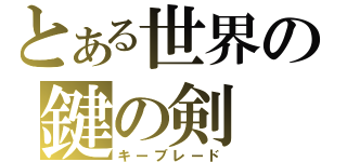 とある世界の鍵の剣（キーブレード）