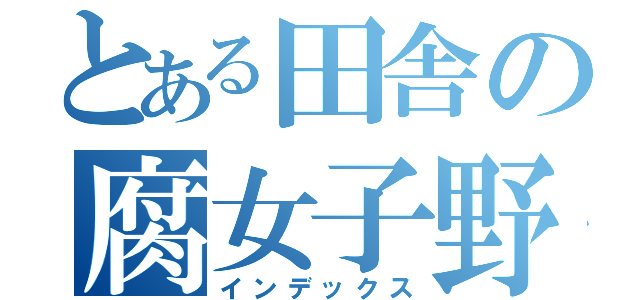 とある田舎の腐女子野郎（インデックス）