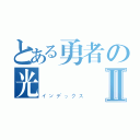 とある勇者の光戰Ⅱ（インデックス）