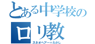 とある中学校のロリ教（スネオヘアー＝たかし）