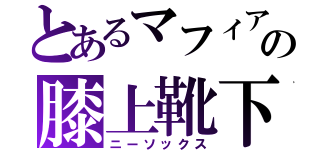 とあるマフィアの膝上靴下（ニーソックス）