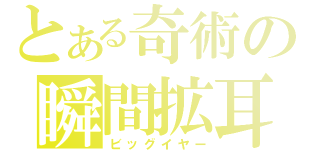 とある奇術の瞬間拡耳（ビッグイヤー）