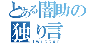 とある闇助の独り言（ｔｗｉｔｔｅｒ）