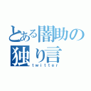 とある闇助の独り言（ｔｗｉｔｔｅｒ）