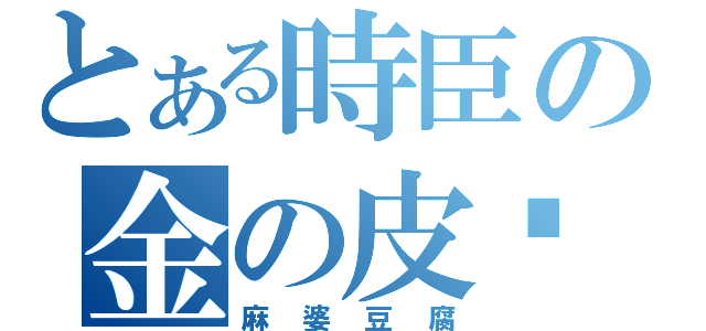 とある時臣の金の皮卡（麻婆豆腐）