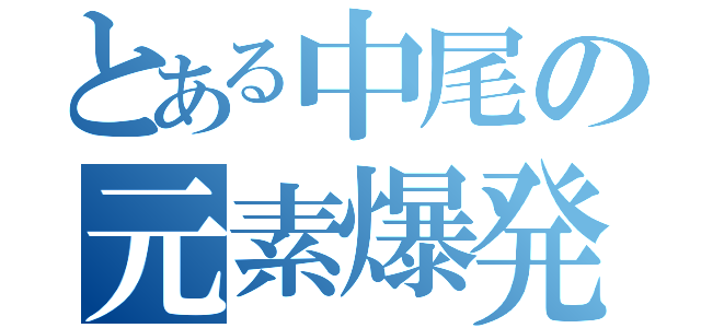 とある中尾の元素爆発（）