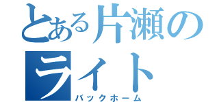 とある片瀬のライト（バックホーム）