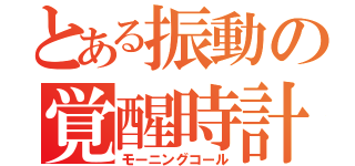 とある振動の覚醒時計（モーニングコール）