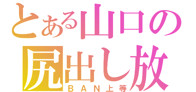 とある山口の尻出し放送（ＢＡＮ上等）