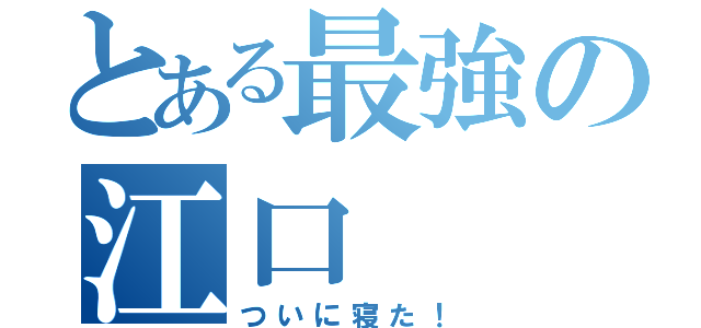 とある最強の江口（ついに寝た！）