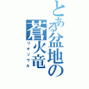 とある盆地の蒼火竜（リオソウル）