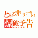 とある非リア充の爆破予告（いなくなれ）