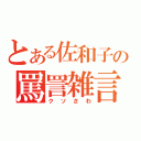 とある佐和子の罵詈雑言（クソさわ）