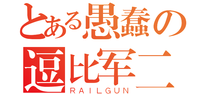 とある愚蠢の逗比军二（ＲＡＩＬＧＵＮ）