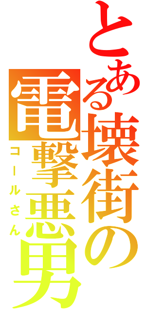 とある壊街の電撃悪男（コールさん）