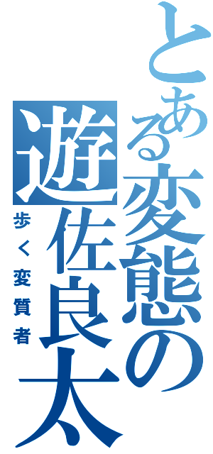 とある変態の遊佐良太（歩く変質者）