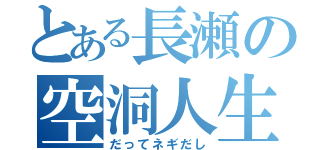 とある長瀬の空洞人生（だってネギだし）