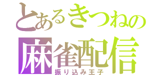 とあるきつねの麻雀配信（振り込み王子）