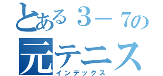 とある３－７の元テニス部部長（インデックス）