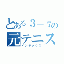 とある３－７の元テニス部部長（インデックス）