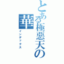 とある極惡天の華Ⅱ（インデックス）