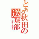 とある秋田の送球部（ハンドボールクラブ）