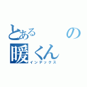 とある の暖くん（インデックス）