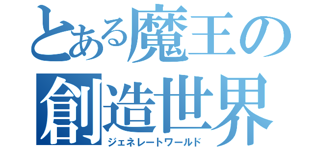 とある魔王の創造世界（ジェネレートワールド）