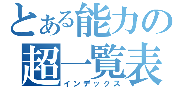 とある能力の超一覧表（インデックス）