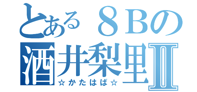 とある８Ｂの酒井梨里亜Ⅱ（☆かたはば☆）