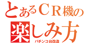 とあるＣＲ機の楽しみ方（　パチンコ台改造）