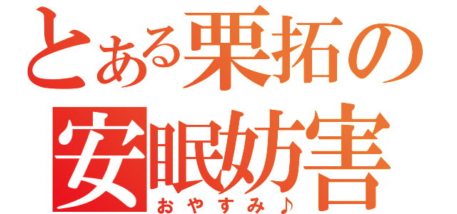 とある栗拓の安眠妨害（おやすみ♪）