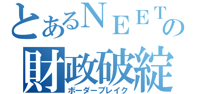 とあるＮＥＥＴの財政破綻（ボーダーブレイク）