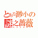 とある渺小の謎之薔薇（ミラクル）