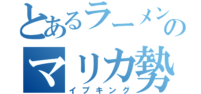 とあるラーメン屋のマリカ勢（イブキング）