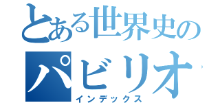 とある世界史のパビリオン（インデックス）