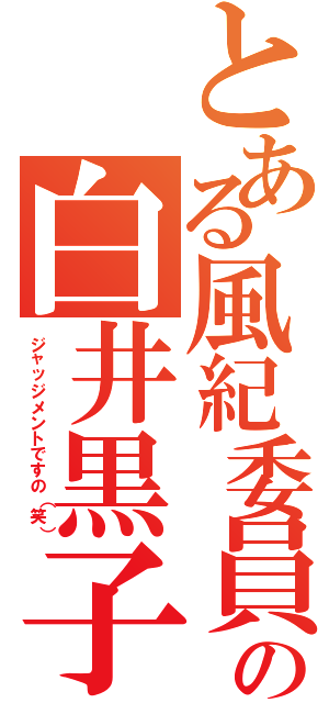 とある風紀委員の白井黒子（ジャッジメントですの（笑））