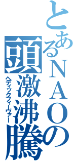 とあるＮＡＯの頭激沸騰（ヘディックフィーヴァー）